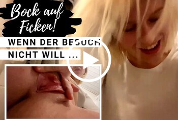 Nina-König: Bock auf Ficken! Wenn der Besuch nicht will