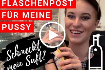Nina-König: FLASCHENPOST FÜR MEINE PUSSY!  SCHMECKT MEIN SAFT?